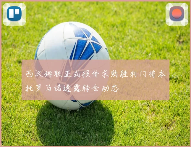 西汉姆联正式报价求购胜利门将本托罗马诺透露转会动态