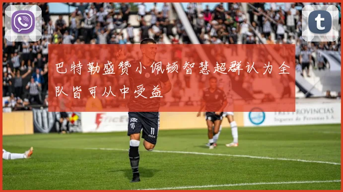 巴特勒盛赞小佩顿智慧超群认为全队皆可从中受益