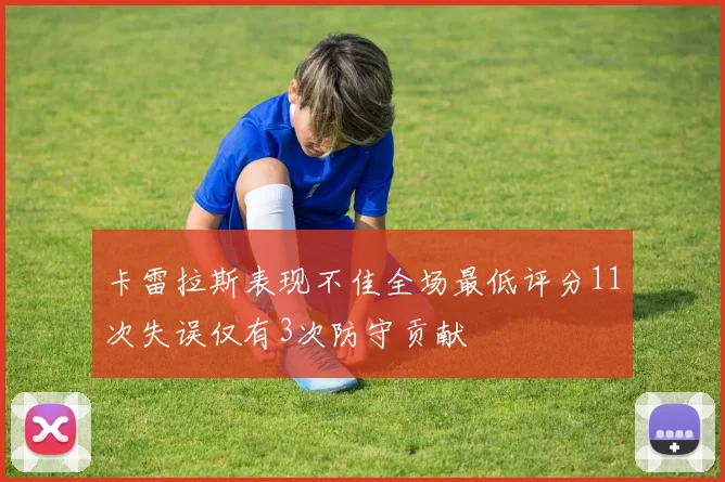 卡雷拉斯表现不佳全场最低评分11次失误仅有3次防守贡献